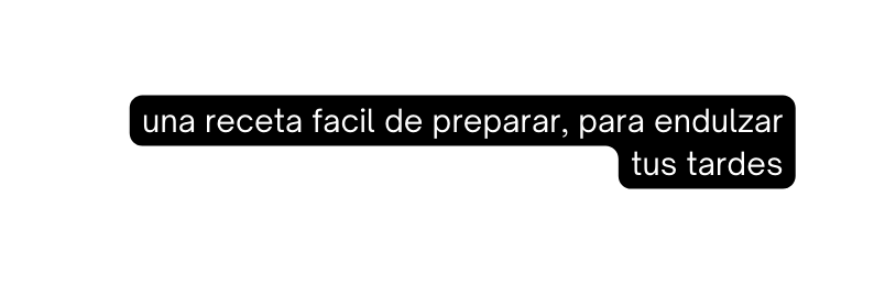 una receta facil de preparar para endulzar tus tardes